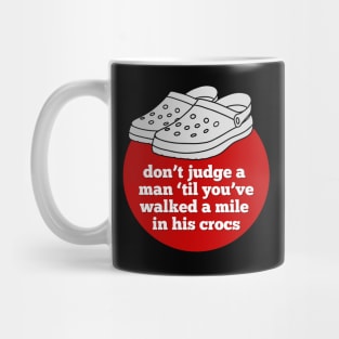 Don't Judge a Man 'Til You've Walked a Mile in His Crocs Mug